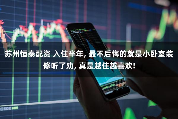 苏州恒泰配资 入住半年, 最不后悔的就是小卧室装修听了劝, 真是越住越喜欢!